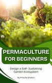 Permaculture for Beginners: Design a Self- Sustaining Garden Ecosystem (eBook, ePUB) Permaculture for Beginners: Design a Self- Sustaining Garden Ecosystem (eBook, ePUB)