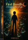 First Breath: A Journey from Chaos to Light (The First Breath Series, #1) (eBook, ePUB) First Breath: A Journey from Chaos to Light (The First Breath Series, #1) (eBook, ePUB)