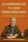 El comienzo de tu viaje como freelance - La Libertad Sobre El Miedo (eBook, ePUB) El comienzo de tu viaje como freelance - La Libertad Sobre El Miedo (eBook, ePUB)