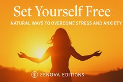 Set Yourself Free - Natural Ways to Overcome Stress and Anxiety (eBook, ePUB) - Zenovaeditions
