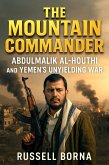 The Mountain Commander: Abdulmalik al-Houthi and Yemen's Unyielding War (eBook, ePUB)