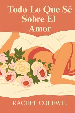 Todo Lo Que Sé Sobre El Amor (eBook, ePUB) - Colewil, Rachel