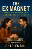 The Ex Magnet - Secrets To Get Your Ex Boyfriend Back (eBook, ePUB)