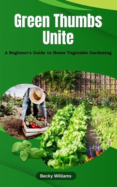 Cover Green Thumbs Unite: A Beginner's Guide to Home Vegetable Gardening (eBook, ePUB)