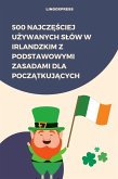 500 Najczesciej Uzywanych Slów w Irlandzkim z Podstawowymi Zasadami dla Poczatkujacych (eBook, ePUB)