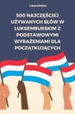 500 Najczesciej Uzywanych Slów w Luksemburskim z Podstawowymi Wyrazeniami dla Poczatkujacych (eBook, ePUB)