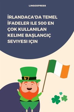 Irlandaca'da Temel Ifadeler ile 500 En Çok Kullanilan Kelime Baslangiç Seviyesi için (eBook, ePUB) - Lingoxpress Irlandaca'da Temel Ifadeler ile 500 En Çok Kullanilan Kelime Baslangiç Seviyesi için (eBook, ePUB) - Lingoxpress