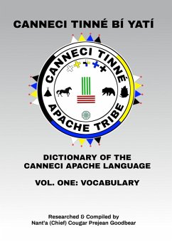 CANNECI TINNÉ BÍ YATÍ, DICTIONARY OF THE CANNECI APACHE LANGUAGE (eBook, ePUB) - Goodbear, Nant'a (Chief) Cougar Prejean CANNECI TINNÉ BÍ YATÍ, DICTIONARY OF THE CANNECI APACHE LANGUAGE (eBook, ePUB) - Goodbear, Nant'a (Chief) Cougar Prejean
