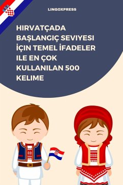 Hirvatçada Baslangiç Seviyesi Için Temel Ifadeler ile En Çok Kullanilan 500 Kelime (eBook, ePUB) - Lingoxpress