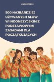 500 Najbardziej Uzywanych Slów w Indonezyjskim z Podstawowymi Zasadami dla Poczatkujacych (eBook, ePUB)