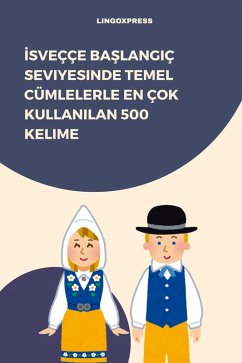 Isveççe Baslangiç Seviyesinde Temel Cümlelerle En Çok Kullanilan 500 Kelime (eBook, ePUB) - Lingoxpress