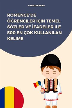 Romence'de Ögrenciler Için Temel Sözler ve Ifadeler ile 500 En Çok Kullanilan Kelime (eBook, ePUB) - Lingoxpress Romence'de Ögrenciler Için Temel Sözler ve Ifadeler ile 500 En Çok Kullanilan Kelime (eBook, ePUB) - Lingoxpress