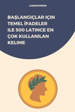 Baslangiçlar için Temel Ifadeler ile 500 Latince En Çok Kullanilan Kelime (eBook, ePUB) - Lingoxpress Baslangiçlar için Temel Ifadeler ile 500 Latince En Çok Kullanilan Kelime (eBook, ePUB) - Lingoxpress