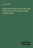 Egypt and the Holy Land in 1842: with Sketches of Greece, Constantinople, and the Levant Egypt and the Holy Land in 1842: with Sketches of Greece, Constantinople, and the Levant