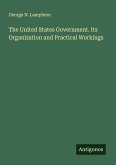 The United States Government. Its Organization and Practical Workings
