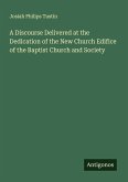A Discourse Delivered at the Dedication of the New Church Edifice of the Baptist Church and Society
