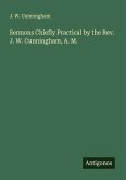 Sermons Chiefly Practical by the Rev. J. W. Cunningham, A. M. Sermons Chiefly Practical by the Rev. J. W. Cunningham, A. M.