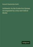Arithmetic On the Productive System; Accompanied by a Key and Cubical Blocks Arithmetic On the Productive System; Accompanied by a Key and Cubical Blocks