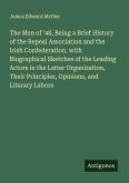The Men of '48, Being a Brief History of the Repeal Association and the Irish Confederation, with Biographical Sketches of the Leading Actors in the Latter Organization, Their Principles, Opinions, and Literary Labors