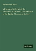 A Discourse Delivered at the Dedication of the New Church Edifice of the Baptist Church and Society