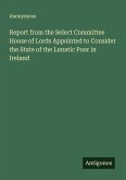 Report from the Select Committee House of Lords Appointed to Consider the State of the Lunatic Poor in Ireland