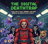 The Digital Deathtrap A True Story of Chaos, Community, and Cosmic Horror in the World of Space Station 13 (eBook, ePUB)