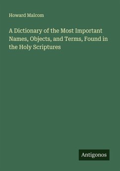 A Dictionary of the Most Important Names, Objects, and Terms, Found in the Holy Scriptures - Malcom, Howard