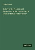 History of the Progress and Suppression of the Reformation In Spain In the Sixteenth Century History of the Progress and Suppression of the Reformation In Spain In the Sixteenth Century