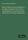 Medical History of the Expedition to the Niger During the Years 1841-2, Comprising an Account of the Fever which Led to Its Abrupt Termination