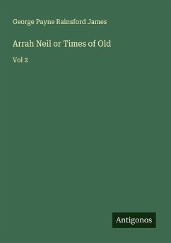 Arrah Neil or Times of Old - James, George Payne Rainsford
