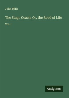 The Stage Coach: Or, the Road of Life - Mills, John