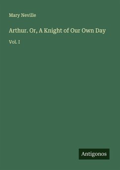 Arthur. Or, A Knight of Our Own Day - Neville, Mary