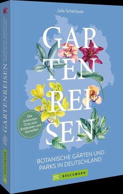 Gartenreisen - Botanische Gärten und Parks in Deutschland - Schattauer, Julia