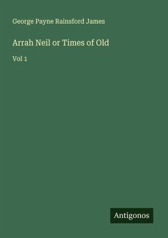 Arrah Neil or Times of Old - James, George Payne Rainsford
