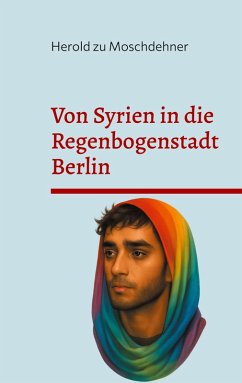 Von Syrien in die Regenbogenstadt Berlin - Zu Moschdehner, Herold Von Syrien in die Regenbogenstadt Berlin - Zu Moschdehner, Herold