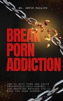 Break Porn Addiction How to Quit Porn and Build Unstoppable Self-Control - Jaw-Dropping Methods You'll Wish You Knew Sooner! (eBook, ePUB)