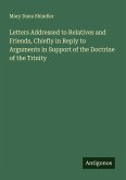 Letters Addressed to Relatives and Friends, Chiefly in Reply to Arguments in Support of the Doctrine of the Trinity