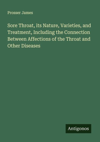 Sore Throat, its Nature, Varieties, and Treatment, Including the Connection Between Affections of the Throat and Other Diseases Sore Throat, its Nature, Varieties, and Treatment, Including the Connection Between Affections of the Throat and Other Diseases