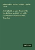 Saving Faith as Laid Down in the Word of God and Maintained in Confessions of the Reformed Churches Saving Faith as Laid Down in the Word of God and Maintained in Confessions of the Reformed Churches