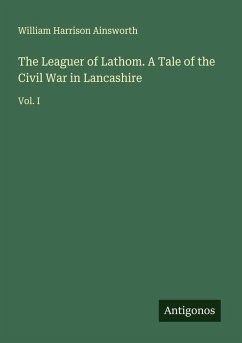 Cover The Leaguer of Lathom. A Tale of the Civil War in Lancashire