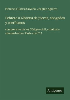 Febrero o Librería de jueces, abogados y escribanos - Garcia Goyena, Florencio; Aguirre, Joaquín