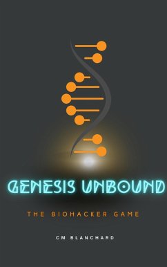 Genesis Unbound: The Biohackers Game (eBook, ePUB) - Blanchard, Cm Genesis Unbound: The Biohackers Game (eBook, ePUB) - Blanchard, Cm