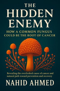 Cover The Hidden Enemy: How a Common Fungus Could Be the Root of Cancer Revealing the overlooked cause of cancer and a natural path toward prevention and recovery (eBook, ePUB)