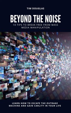 Cover Beyond the Noise: 10 Tips to Break Free From Mass Media Manipulation (eBook, ePUB)