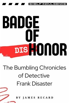 Badge of Dishonor: The Bumbling Chronicles of Detective Frank Disaster (eBook, ePUB) - Recard, James