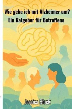 Wie gehe ich mit Alzheimer um ? - Block, Jessica Wie gehe ich mit Alzheimer um ? - Block, Jessica