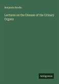 Lectures on the Disease of the Urinary Organs