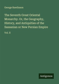 The Seventh Great Oriental Monarchy. Or, the Geography, History, and Antiquities of the Sassanian or New Persian Empire Cover The Seventh Great Oriental Monarchy. Or, the Geography, History, and Antiquities of the Sassanian or New Persian Empire
