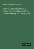 Nineteen Christian Centuries in Outline. A Guide to Historical Study for Home Reading and Literary Clubs