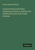 A General View of the World, Comprising a Physical, Political, and Statistical Account of Its Grand Divisions A General View of the World, Comprising a Physical, Political, and Statistical Account of Its Grand Divisions